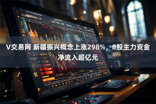 V交易网 新疆振兴概念上涨298%，8股主力资金净流入超亿元